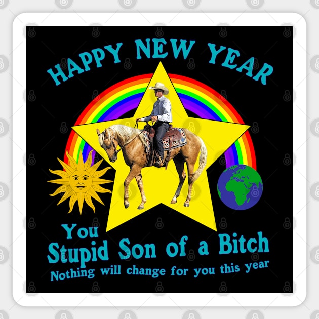 Happy New Year You Stupid Son Of A B**** Nothing Will Change For You This Year Sticker by blueversion